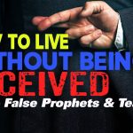 How To Live Without Being Deceived - False Prophets and Teachers